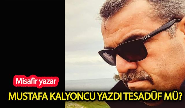 Mustafa Kalyoncu yazdı! Tesadüf mü?