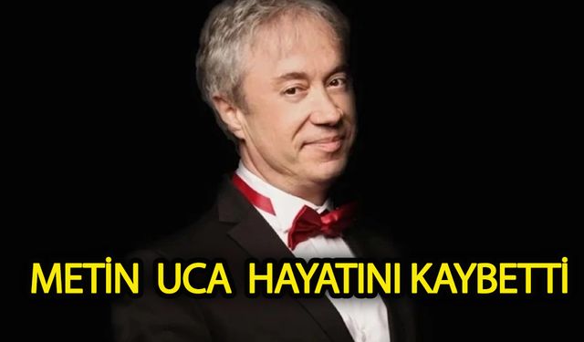 Ünlü sunucu Metin Uca hayatını kaybetti