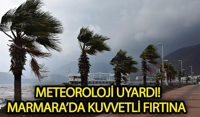 Marmara'da 'kuvvetli fırtına' uyarısı