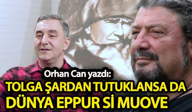 Tolga Şardan tutuklansa da dünya Eppur si Muove