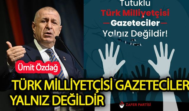Özdağ'dan Türk Milliyetçisi Tutuklu Gazetecilere Destek