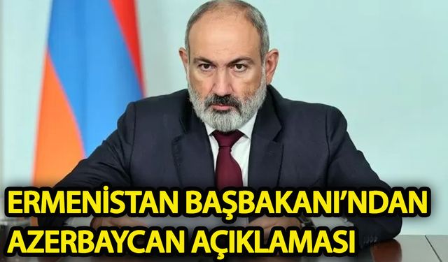 Ermenistan Başbakanı’ndan Azerbaycan açıklaması