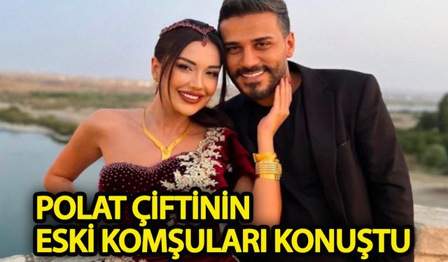 Polat çiftinin eski komşuları konuştu