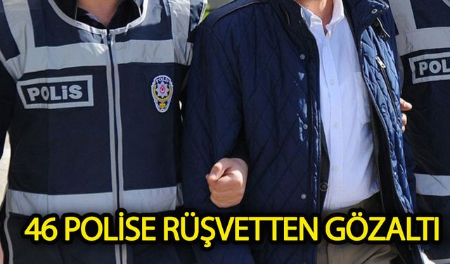 46 Polise Rüşvetten Gözaltı