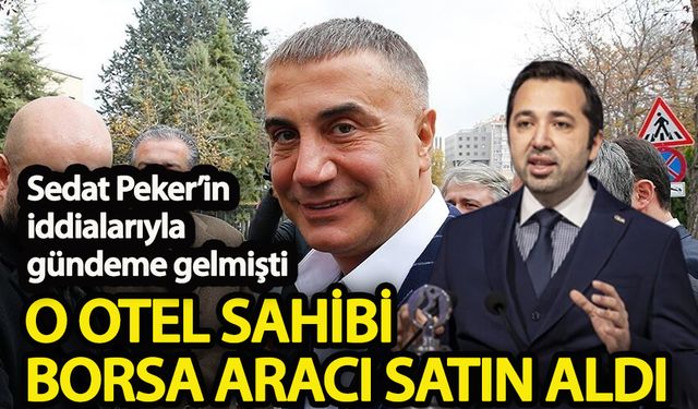 Sedat Peker’in iddialarıyla gündeme gelmişti: O otel sahibi borsa aracı satın aldı