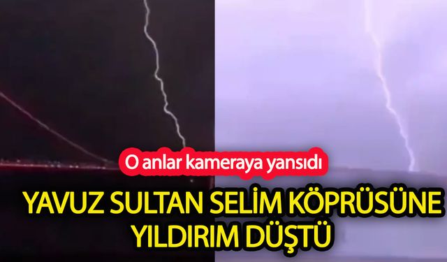 Yavuz Sultan Selim Köprüsü'ne yıldırım düştü