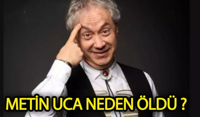 Metin Uca neden öldü?