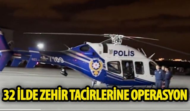 32 İlde zehir tacirlerine operasyon