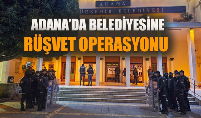 Adana Belediyesi’ne rüşvet operasyonu