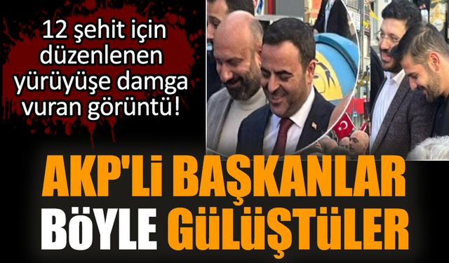 12 şehit için düzenlenen yürüyüşte AKP'li başkanlar gülüştüler