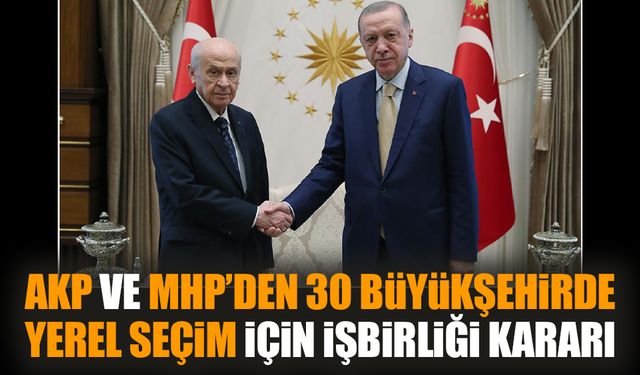 AKP ve MHP’den 30 büyükşehirde yerel seçim için işbirliği kararı