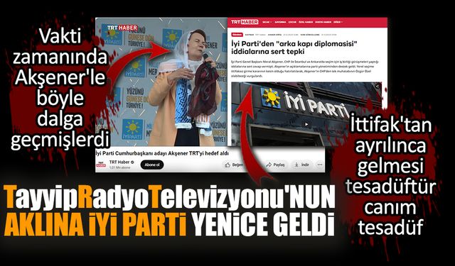 İttifak'tan ayrılan İYİ Parti TayyipRadyoTelevizyonu'nun aklına yenice geldi