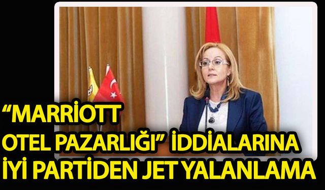 "Marriott Otel pazarlığı" iddiasına İYİ Parti'den jet yalanlama