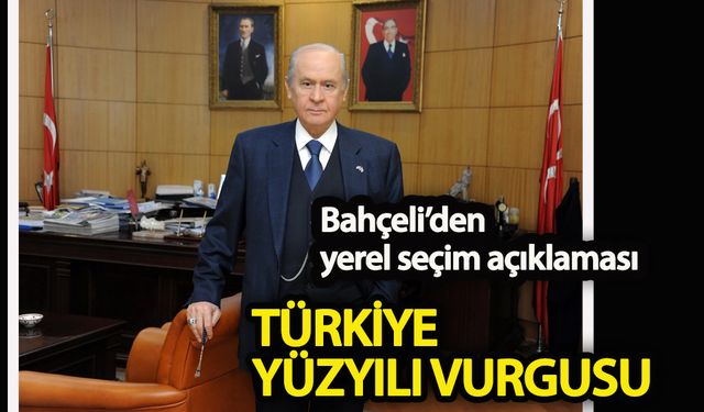 Bahçeli’den yerel seçim açıklaması: Türkiye Yüzyılı vurgusu