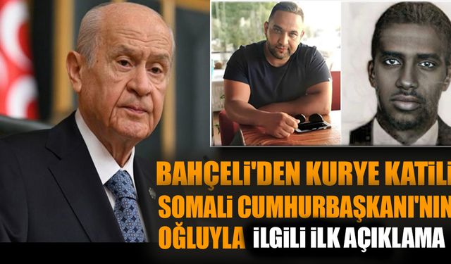 Bahçeli'den kurye katili Somali Cumhurbaşkanı'nın oğluyla ilgili ilk açıklama