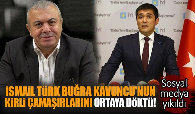 İsmail Türk Buğra Kavuncu'nun kirli çamaşırlarını ortaya döktü!