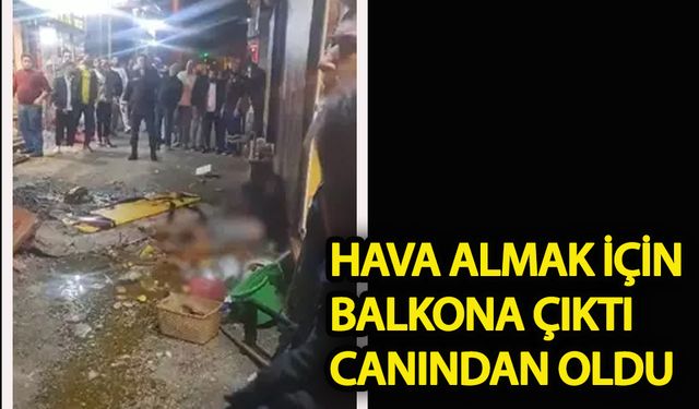 Hava almak için balkona çıktı canından oldu