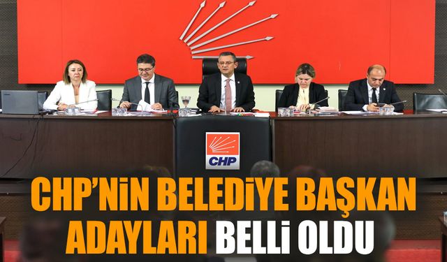 CHP’nin belediye başkan adayları belli oldu