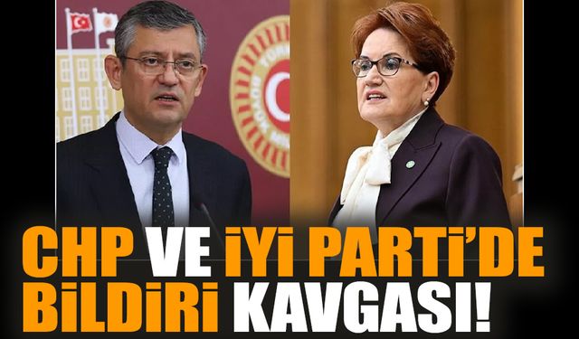 CHP ve İYİ Parti’de bildiri kavgası!