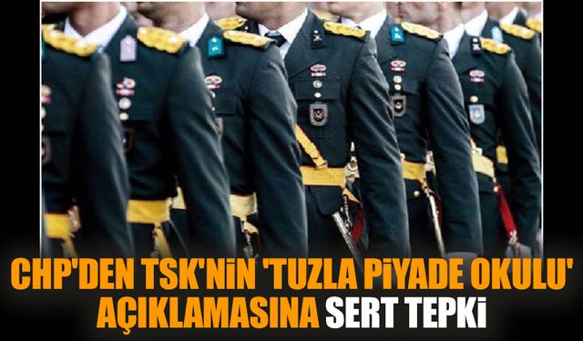 CHP'den TSK'nin 'Tuzla Piyade Okulu' açıklamasına sert tepki