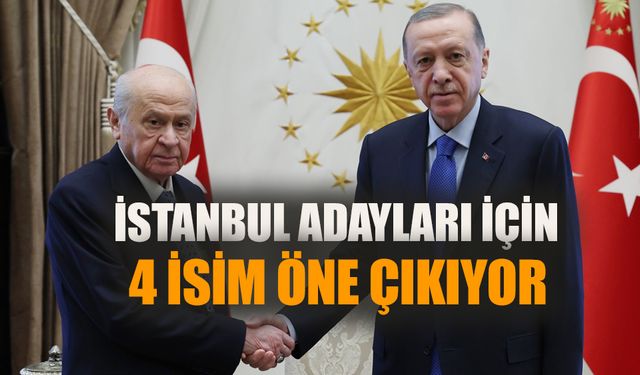 Cumhur İttifakı’nda İstanbul adayı konusunda 4 isim öne çıkıyor