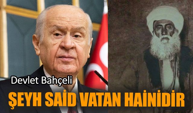 Devlet Bahçeli: Şeyh Said vatan hainidir