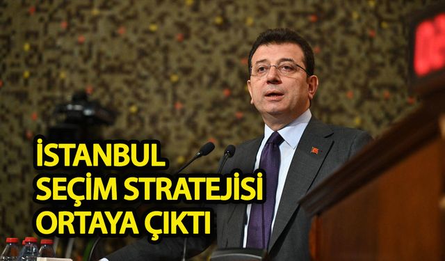 Ekrem İmamoğlu’nun İstanbul seçim stratejisi ortaya çıktı