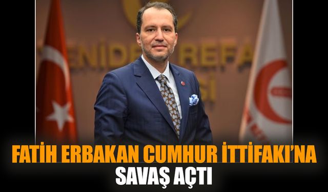 Fatih Erbakan Cumhur İttifakı’na savaş açtı