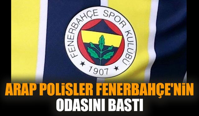 Arap polisler Fenerbahçe'nin odasını bastı