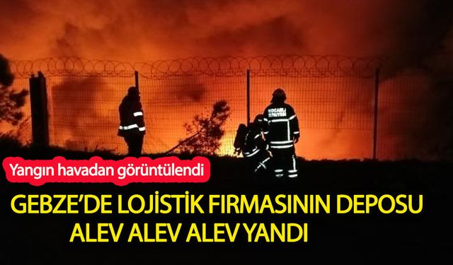 Gebze'de lojistik firmasının deposunda yangın