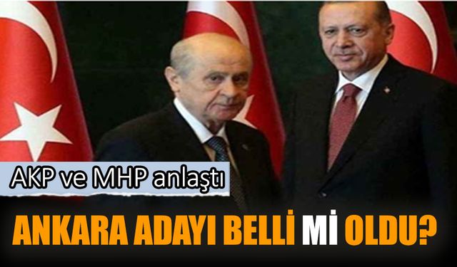 AKP ve MHP anlaştı! Ankara adayı belli mi oldu