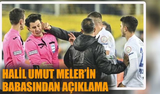 Halil Umut Meler'in babasından açıklama