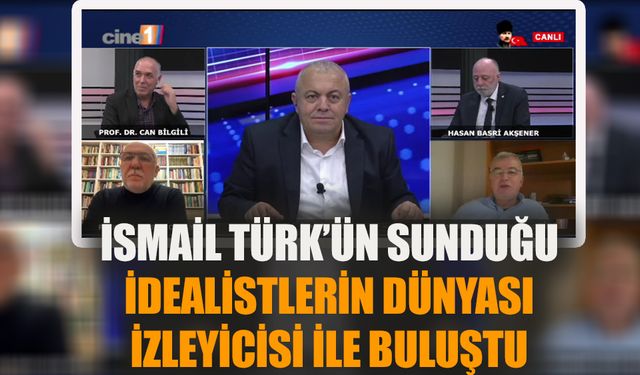 İsmail Türk’ün sunduğu İDEALİSTLERİN DÜNYASI izleyicisi ile buluştu