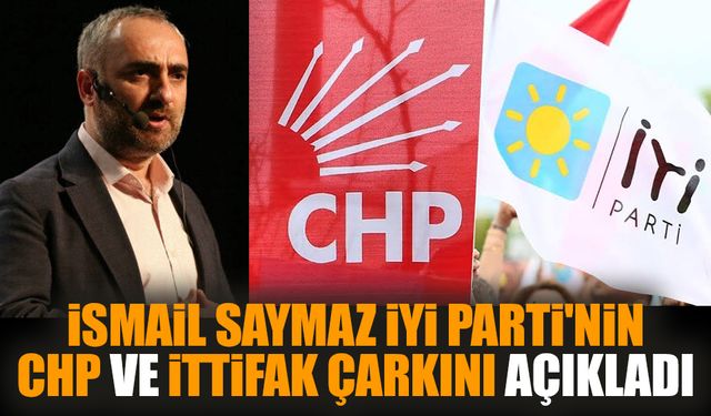 İsmail Saymaz İYİ Parti'nin CHP ve İttifak çarkını açıkladı