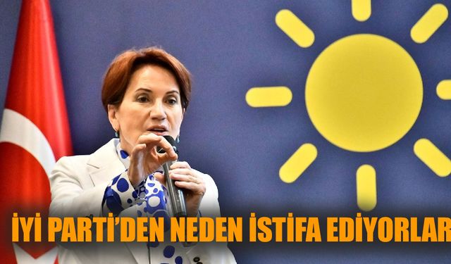 İYİ Parti’den neden istifa ediyorlar?