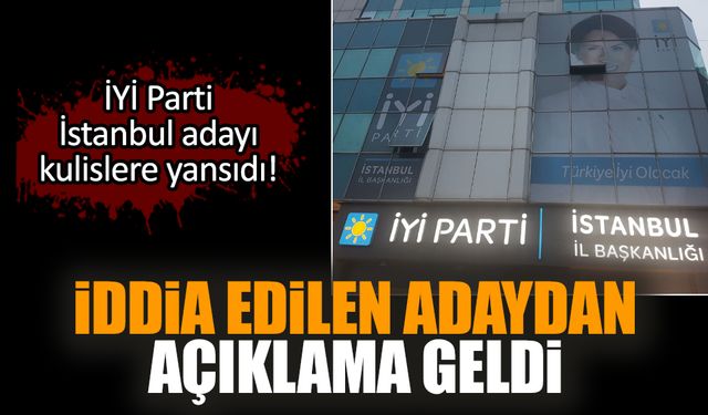 İYİ Parti İstanbul adayı kulislere yansıdı! Adaydan açıklama geldi