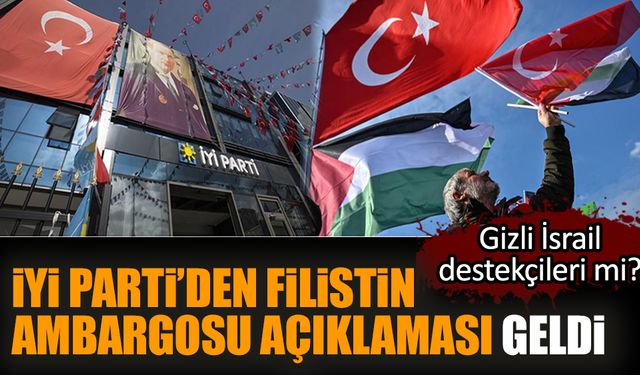 İYİ Parti’den Filistin ambargosu açıklaması geldi