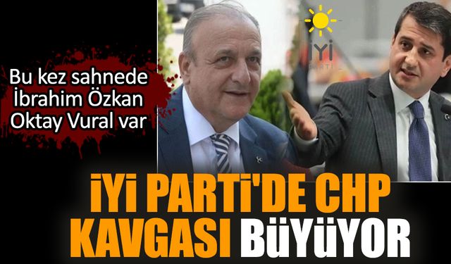 İYİ Parti'de CHP kavgası büyüyor