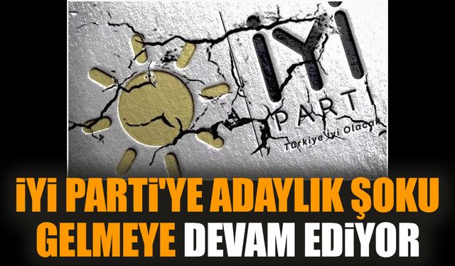 İYİ Parti'ye adaylık şoku gelmeye devam ediyor