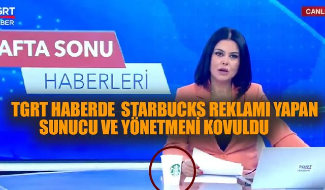 TGRT habere  Starbucks bardağıyla çıkan sunucu kovuldu