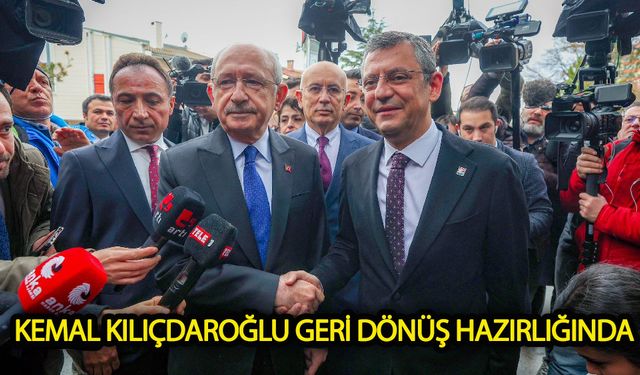 Kemal Kılıçdaroğlu geri dönüş hazırlığında