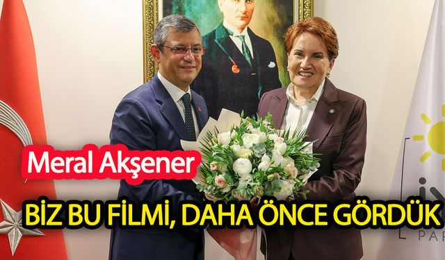 Meral Akşener: Biz bu filmi, daha önce gördük