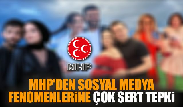 MHP'den sosyal medya fenomenlerine çok sert tepki