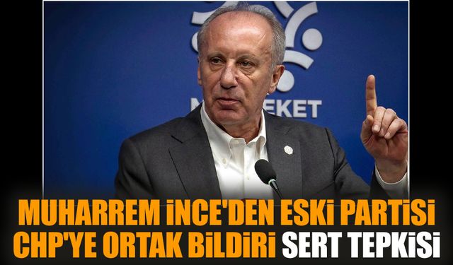 Muharrem İnce'den CHP'ye ortak bildiri sert tepkisi