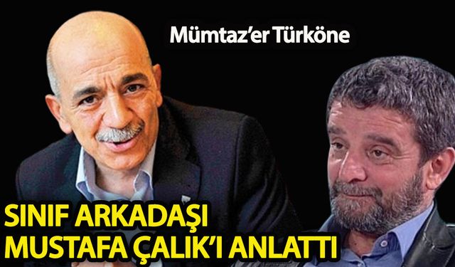 Sınıf arkadaşı Mümtaz'er Türköne Mustafa Çalık'ı anlattı