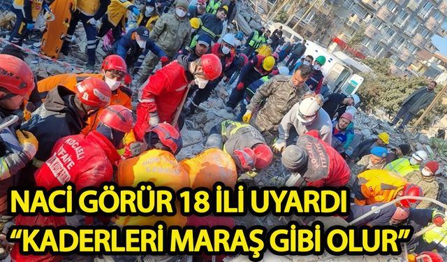 Naci Görür 18 ili uyardı: Kaderleri Kahramanmaraş gibi olur