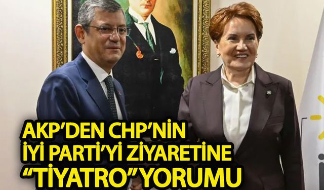 AKP’den CHP’nin İYİ Parti’yi ziyaretine “tiyatro” yorumu