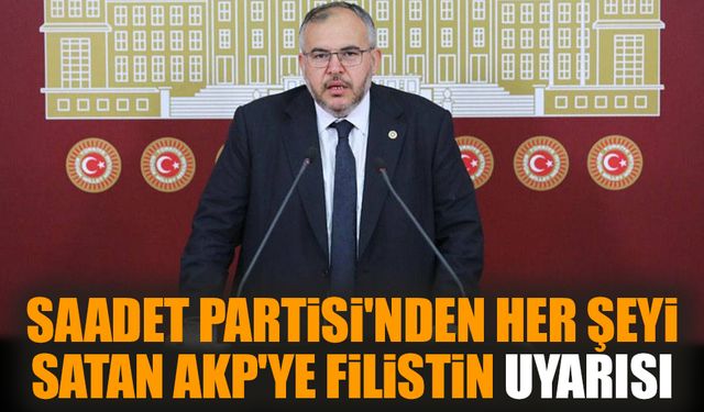 Saadet Partisi'nden her şeyi satan AKP'ye Filistin uyarısı