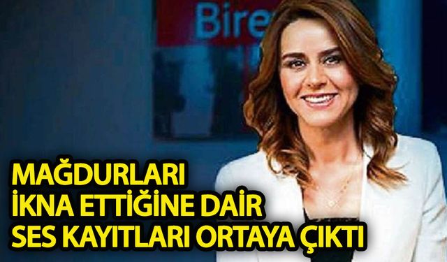 Seçil Erzan'ın mağdurları ikna ettiğine dair ses kayıtları ortaya çıktı