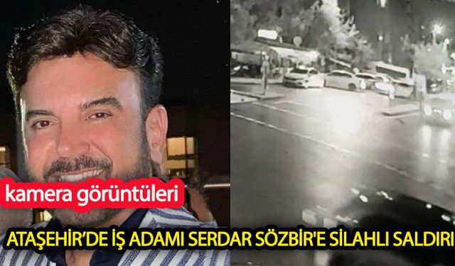 Ataşehir’de iş adamı Serdar Sözbir'e silahlı saldırı